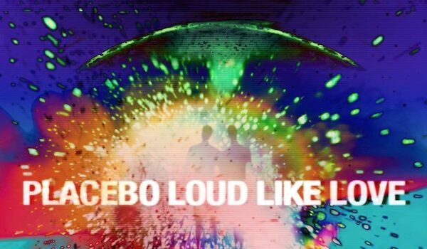 Placebo loud like love.